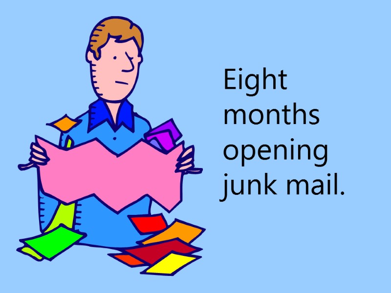 Eight months opening junk mail.